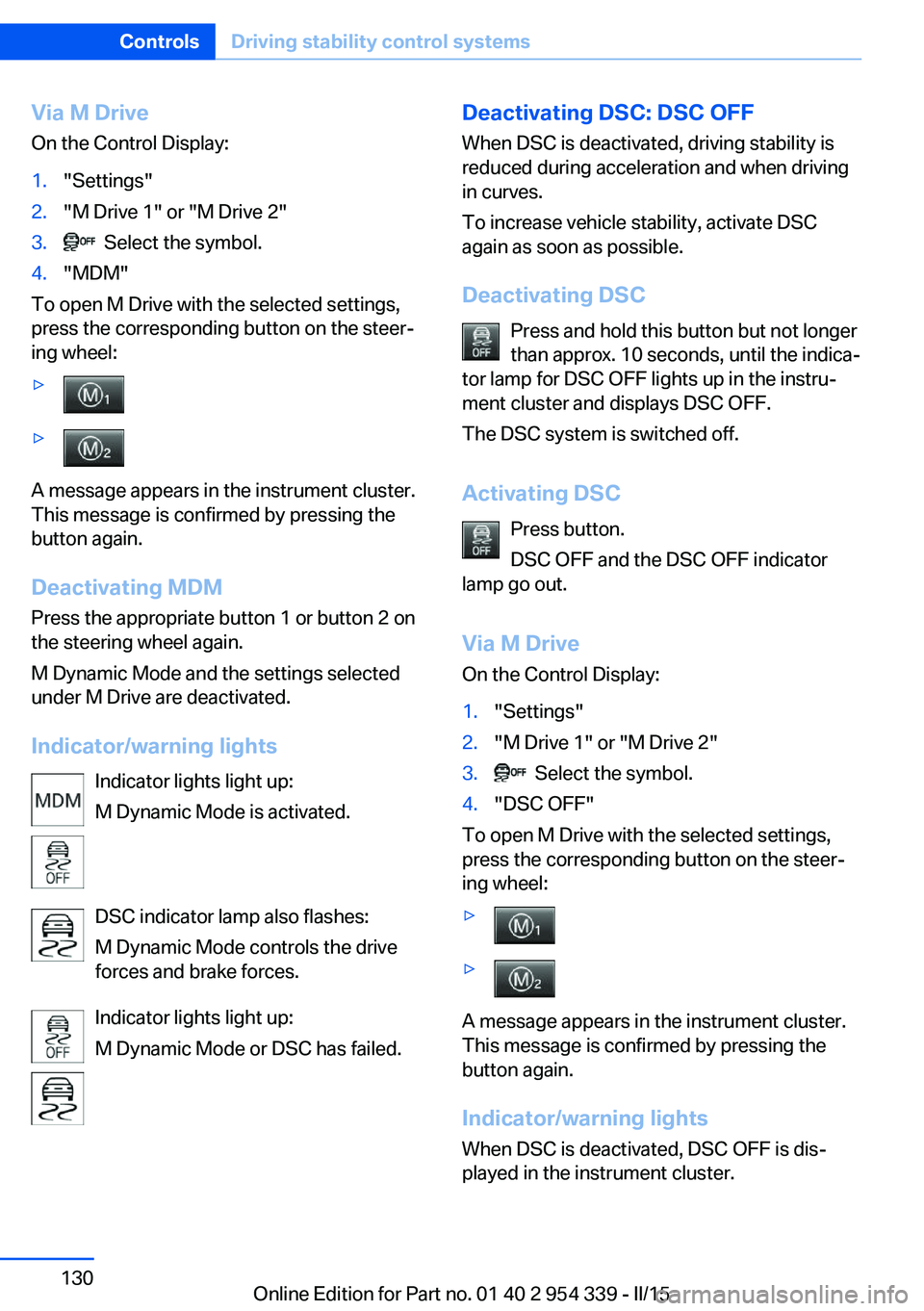 BMW M5 SEDAN 2015 Owners Manual Via M DriveOn the Control Display:1."Settings"2."M Drive 1" or "M Drive 2"3. Select the symbol.4."MDM"
To open M Drive with the selected settings,
press the correspond BMW M5 SEDAN 2015 Owners Manual Via M DriveOn the Control Display:1."Settings"2."M Drive 1" or "M Drive 2"3. Select the symbol.4."MDM"
To open M Drive with the selected settings,
press the correspond