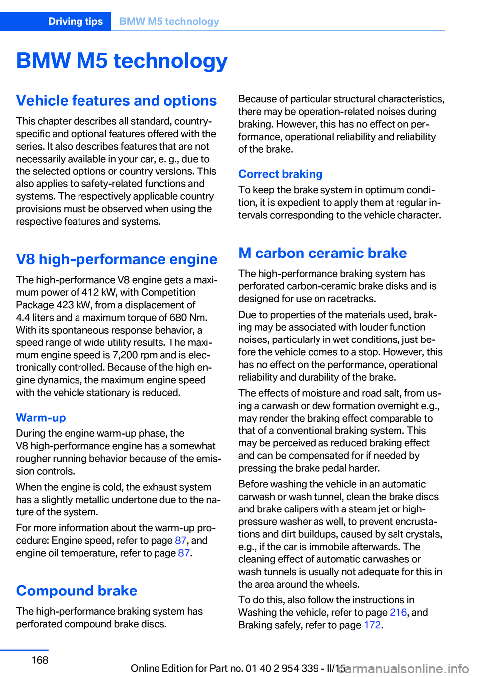 BMW M5 SEDAN 2015 Owners Manual BMW M5 technologyVehicle features and options
This chapter describes all standard, country-
specific and optional features offered with the
series. It also describes features that are not
necessarily BMW M5 SEDAN 2015 Owners Manual BMW M5 technologyVehicle features and options
This chapter describes all standard, country-
specific and optional features offered with the
series. It also describes features that are not
necessarily