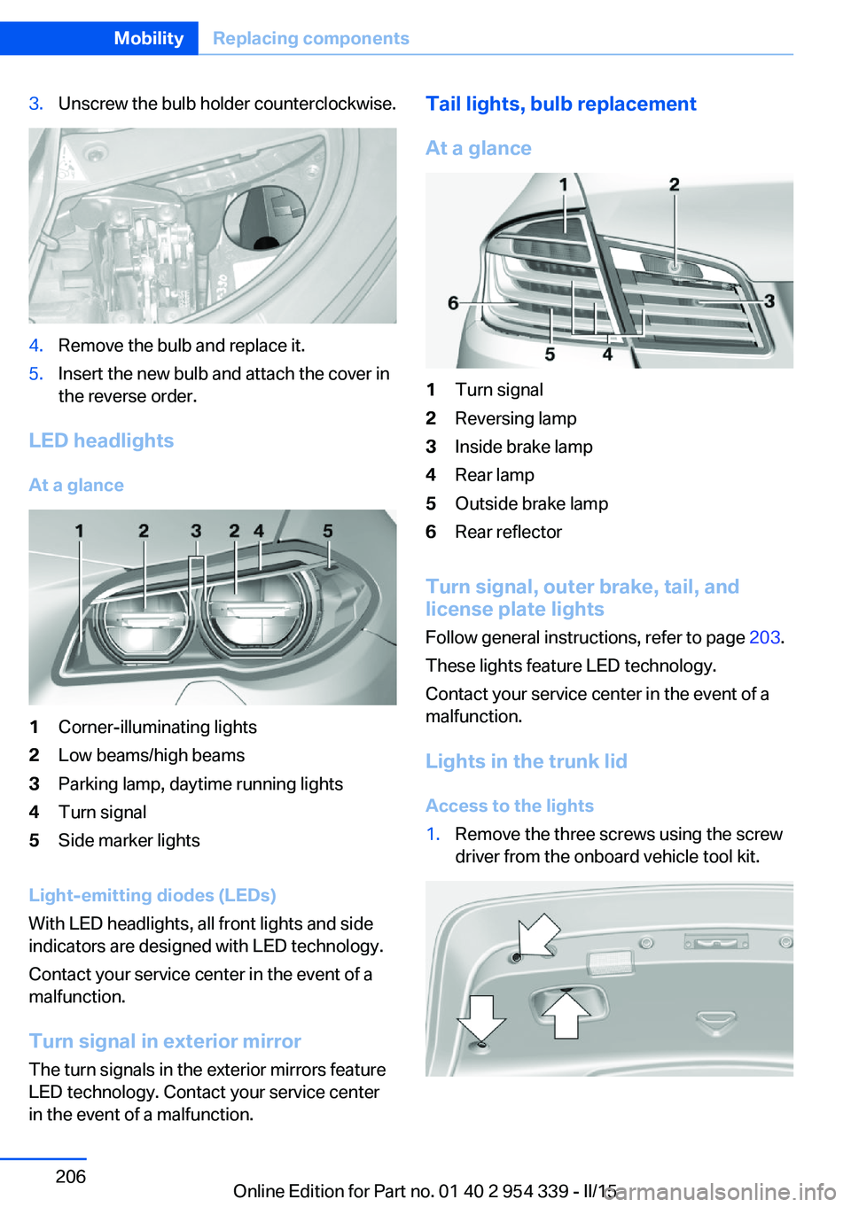 BMW M5 SEDAN 2015 Owners Manual 3.Unscrew the bulb holder counterclockwise.4.Remove the bulb and replace it.5.Insert the new bulb and attach the cover in
the reverse order.
LED headlights
At a glance
1Corner-illuminating lights2Low BMW M5 SEDAN 2015 Owners Manual 3.Unscrew the bulb holder counterclockwise.4.Remove the bulb and replace it.5.Insert the new bulb and attach the cover in
the reverse order.
LED headlights
At a glance
1Corner-illuminating lights2Low
