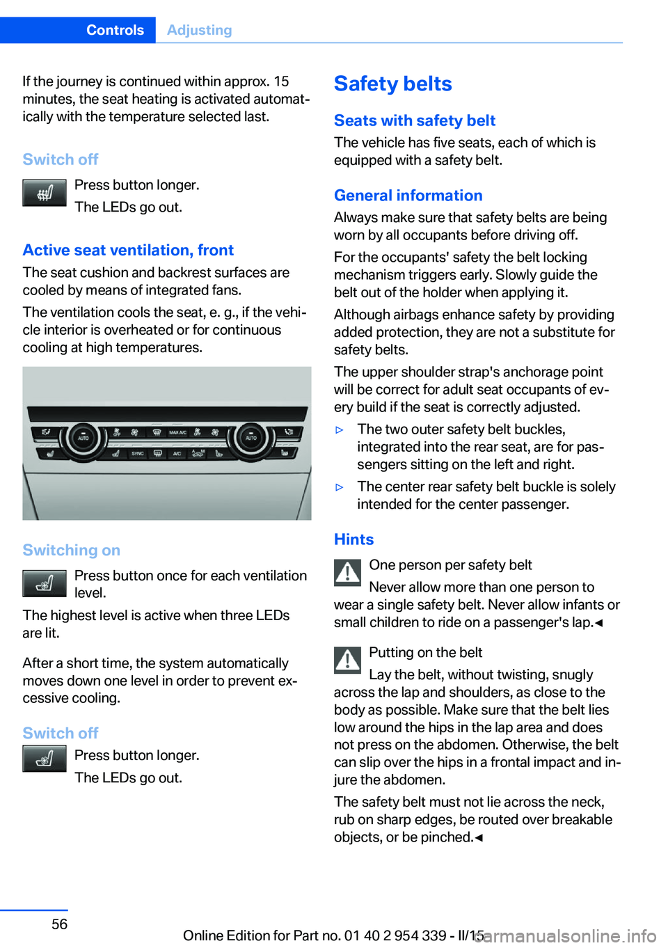 BMW M5 SEDAN 2015 Workshop Manual If the journey is continued within approx. 15
minutes, the seat heating is activated automat‐
ically with the temperature selected last.
Switch off Press button longer.
The LEDs go out.
Active seat BMW M5 SEDAN 2015 Workshop Manual If the journey is continued within approx. 15
minutes, the seat heating is activated automat‐
ically with the temperature selected last.
Switch off Press button longer.
The LEDs go out.
Active seat