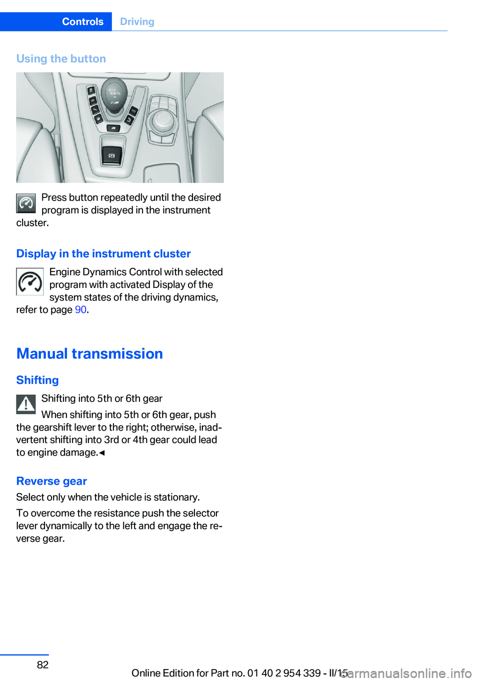 BMW M5 SEDAN 2015 Manual Online Using the button
Press button repeatedly until the desired
program is displayed in the instrument
cluster.
Display in the instrument cluster Engine Dynamics Control with selected
program with activate BMW M5 SEDAN 2015 Manual Online Using the button
Press button repeatedly until the desired
program is displayed in the instrument
cluster.
Display in the instrument cluster Engine Dynamics Control with selected
program with activate