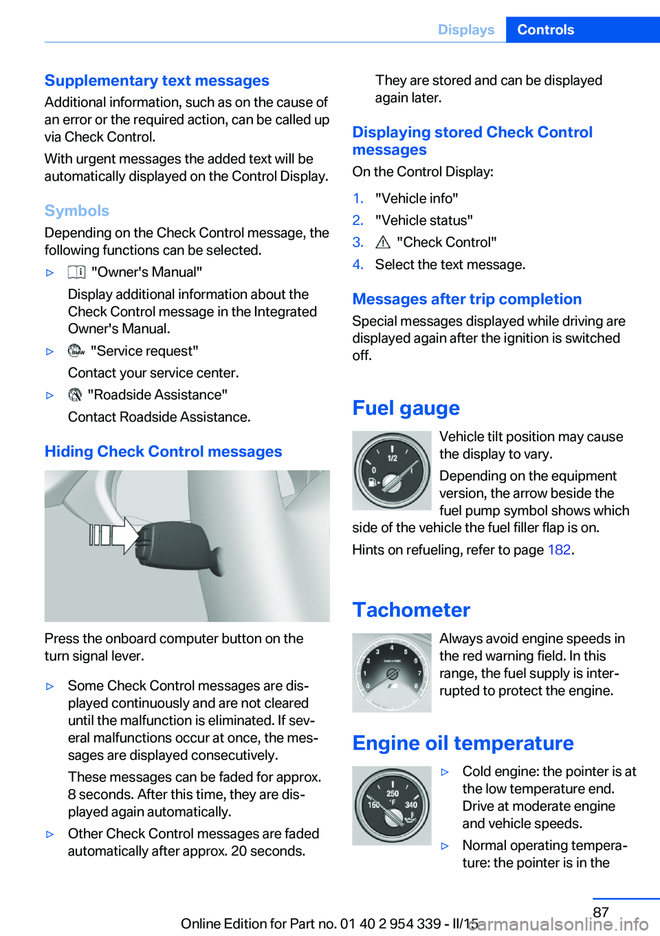 BMW M5 SEDAN 2015 Owners Manual Supplementary text messages
Additional information, such as on the cause of
an error or the required action, can be called up
via Check Control.
With urgent messages the added text will be
automatical BMW M5 SEDAN 2015 Owners Manual Supplementary text messages
Additional information, such as on the cause of
an error or the required action, can be called up
via Check Control.
With urgent messages the added text will be
automatical