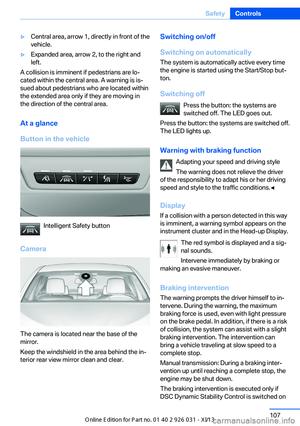 BMW M5 SEDAN 2013 Owners Manual ▷Central area, arrow 1, directly in front of the
vehicle.▷Expanded area, arrow 2, to the right and
left.
A collision is imminent if pedestrians are lo‐
cated within the central area. A warning i BMW M5 SEDAN 2013 Owners Manual ▷Central area, arrow 1, directly in front of the
vehicle.▷Expanded area, arrow 2, to the right and
left.
A collision is imminent if pedestrians are lo‐
cated within the central area. A warning i