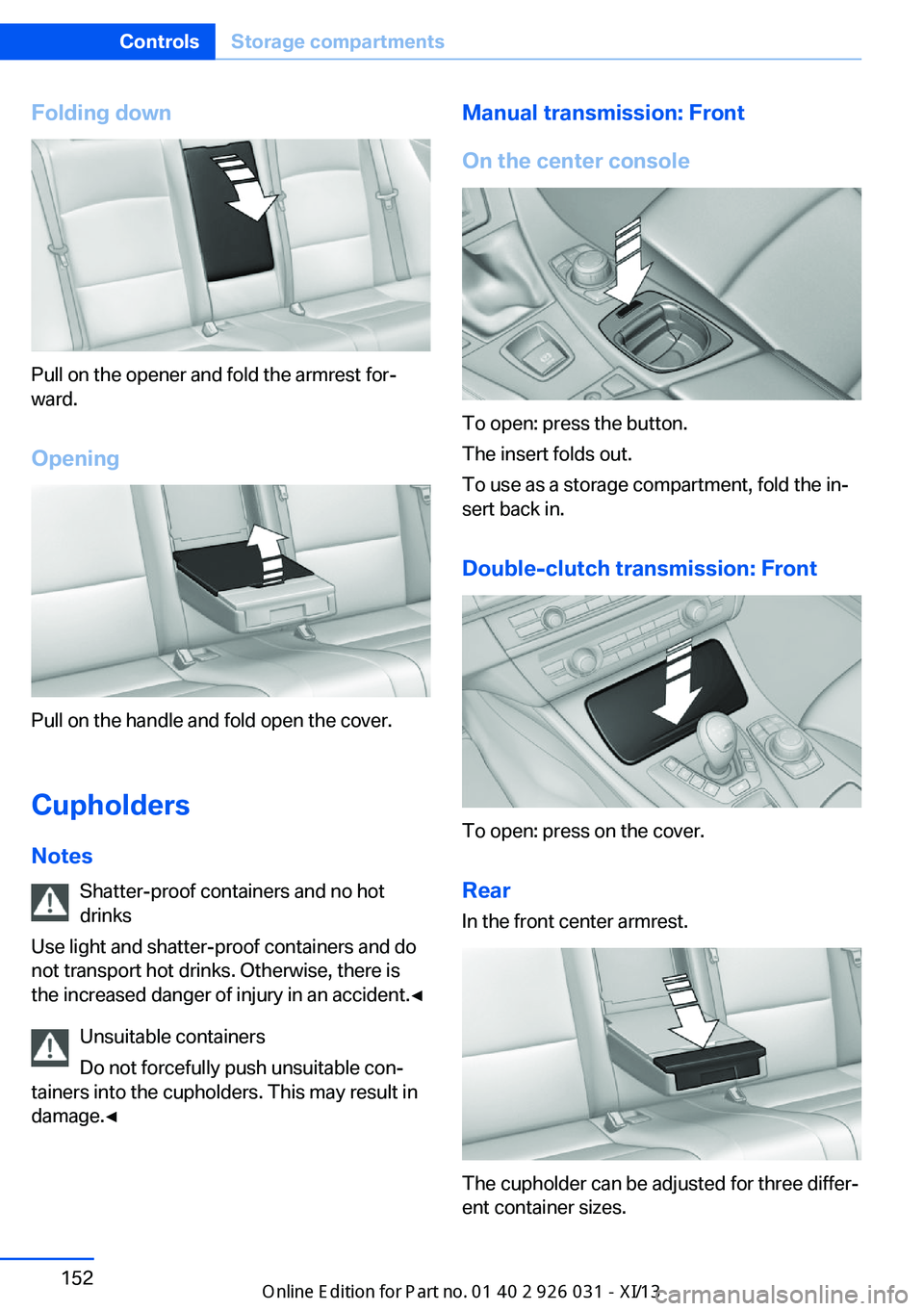BMW M5 SEDAN 2013 Owners Manual Folding down
Pull on the opener and fold the armrest for‐
ward.
Opening
Pull on the handle and fold open the cover.
Cupholders Notes Shatter-proof containers and no hot
drinks
Use light and shatter- BMW M5 SEDAN 2013 Owners Manual Folding down
Pull on the opener and fold the armrest for‐
ward.
Opening
Pull on the handle and fold open the cover.
Cupholders Notes Shatter-proof containers and no hot
drinks
Use light and shatter-