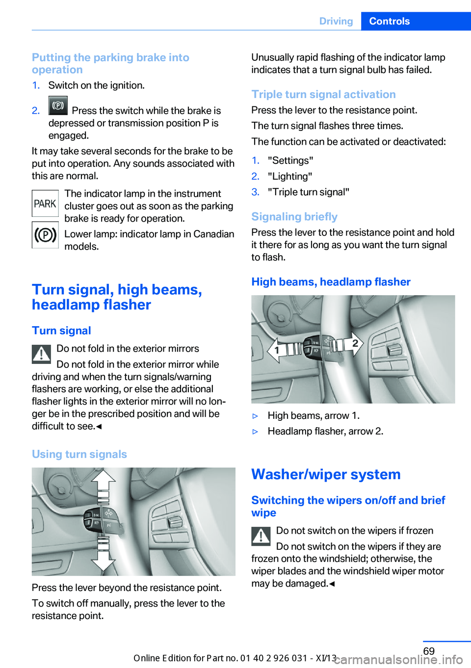 BMW M5 SEDAN 2013 Manual PDF Putting the parking brake into
operation1.Switch on the ignition.2.  Press the switch while the brake is
depressed or transmission position P is
engaged.
It may take several seconds for the brake to b