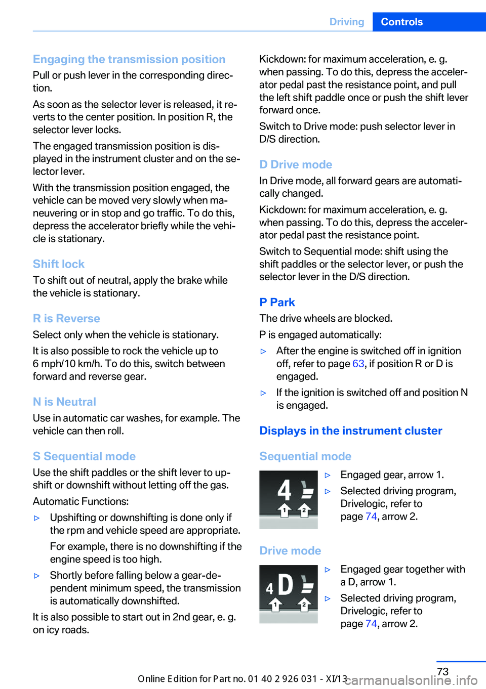 BMW M5 SEDAN 2013 Manual PDF Engaging the transmission position
Pull or push lever in the corresponding direc‐
tion.
As soon as the selector lever is released, it re‐
verts to the center position. In position R, the
selector 