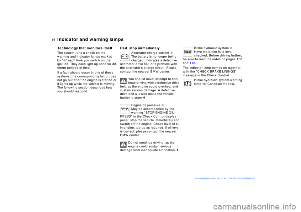 BMW M5 SEDAN 2003  Owners Manual  
16n
 
Indicator and warning lamps 
 
Technology that monitors itself 
 
The system runs a check on the 
warning and indicator lamps marked 
by "
 
l
 
" each time you switch on the 
ignition. They e