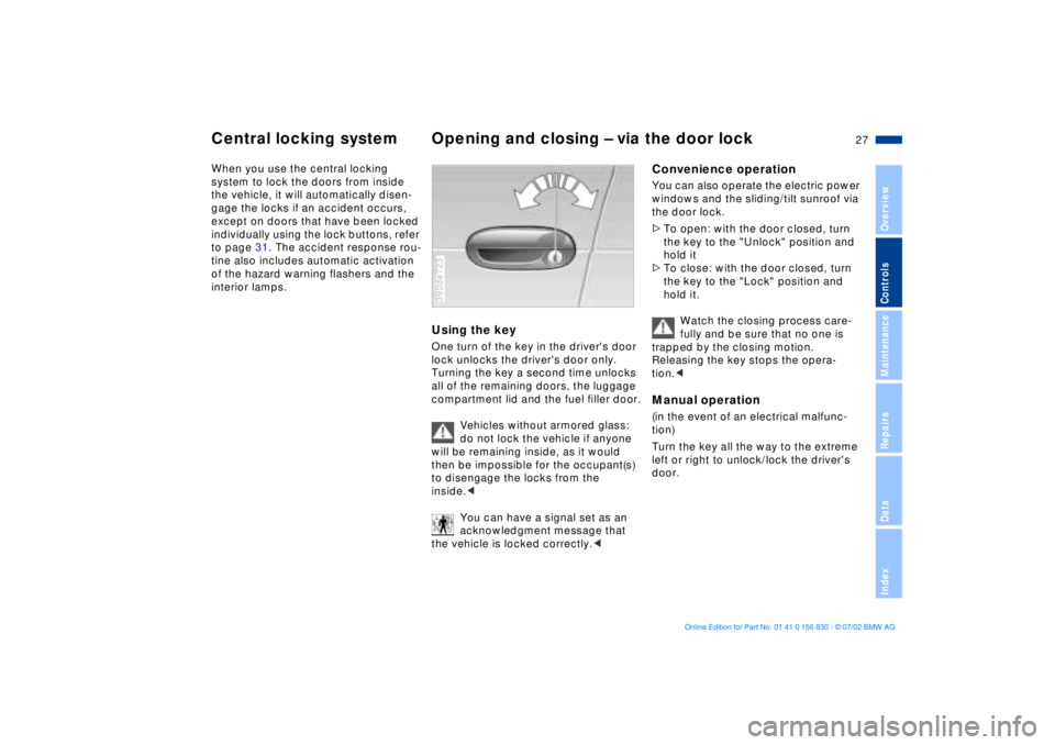 BMW M5 SEDAN 2003 Owners Manual 27n
OverviewControlsMaintenanceRepairsDataIndex
Central locking system Opening and closing Ð via the door lockWhen you use the central locking
system to lock the doors from inside
the vehicle, it w BMW M5 SEDAN 2003 Owners Manual 27n
OverviewControlsMaintenanceRepairsDataIndex
Central locking system Opening and closing Ð via the door lockWhen you use the central locking
system to lock the doors from inside
the vehicle, it w