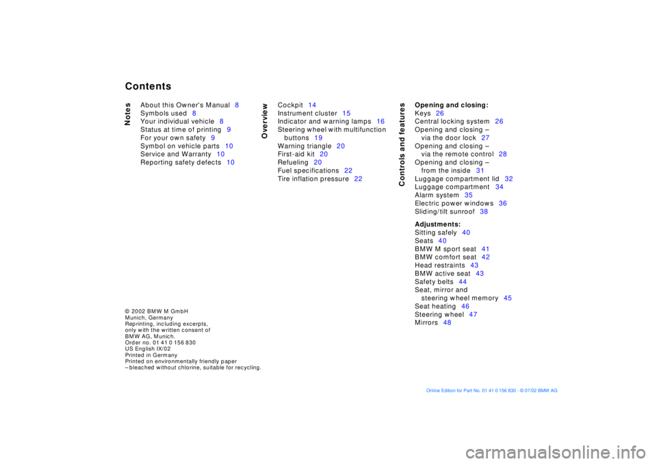 BMW M5 SEDAN 2003  Owners Manual  
Contents
 
© 2002 BMW M GmbH
Munich, Germany
Reprinting, including excerpts, 
only with the written consent of 
BMW AG, Munich.
Order no. 01 41 0 156 830
US English IX/02
Printed in Germany
Printed