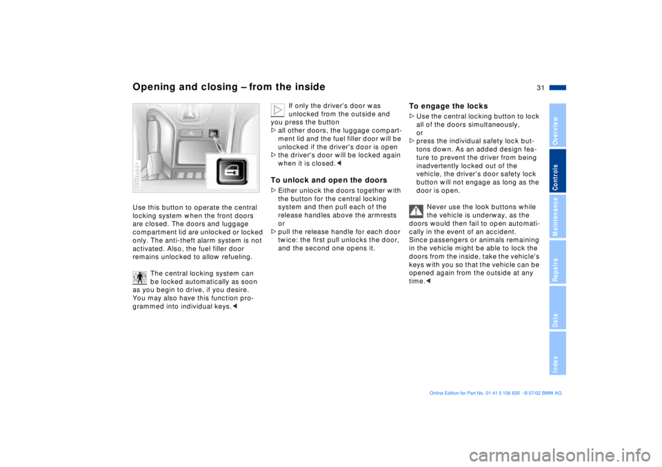 BMW M5 SEDAN 2003 Owners Guide 31n
OverviewControlsMaintenanceRepairsDataIndex
Opening and closing Ð from the insideUse this button to operate the central 
locking system when the front doors 
are closed. The doors and luggage 
co