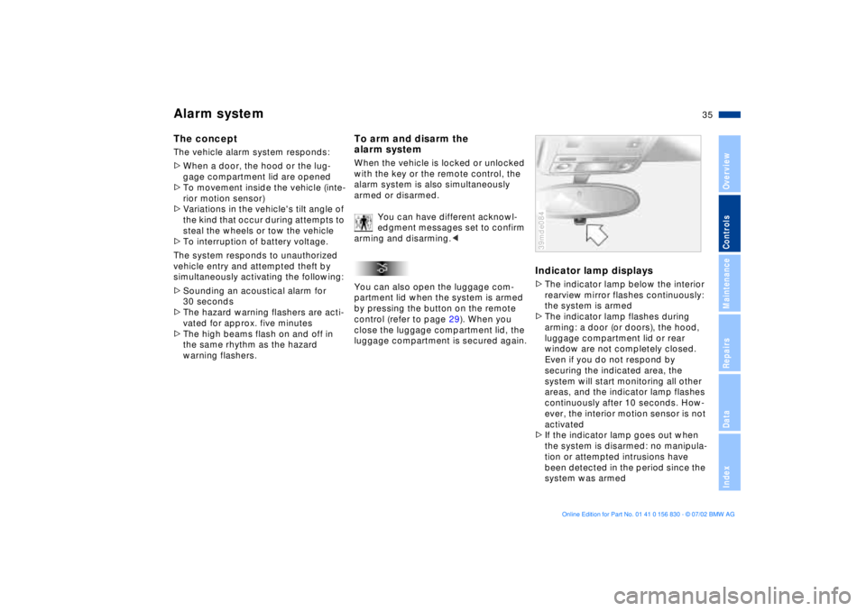 BMW M5 SEDAN 2003 Owners Guide 35n
OverviewControlsMaintenanceRepairsDataIndex
Alarm systemThe conceptThe vehicle alarm system responds: 
>When a door, the hood or the lug-
gage compartment lid are opened
>To movement inside the ve