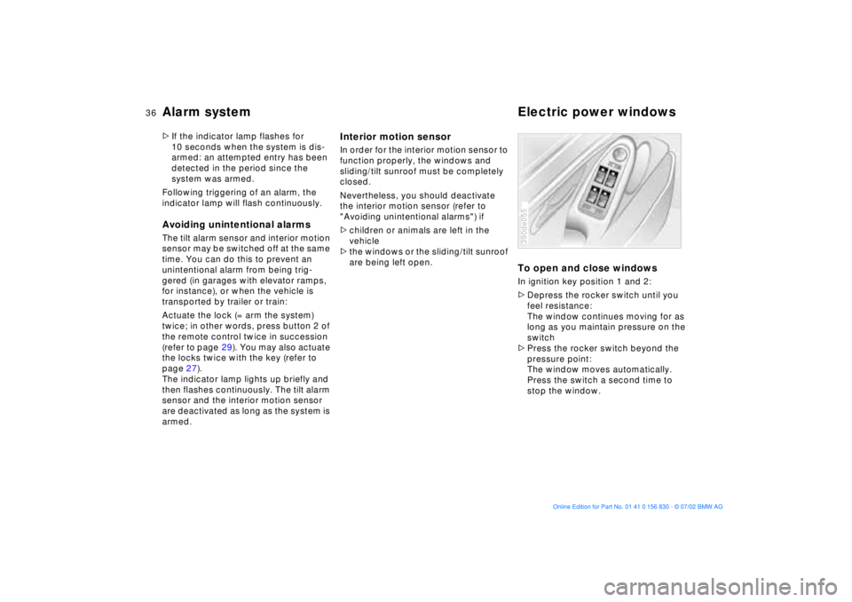 BMW M5 SEDAN 2003 Owners Guide 36n
Alarm system Electric power windows>If the indicator lamp flashes for 
10 seconds when the system is dis-
armed: an attempted entry has been 
detected in the period since the 
system was armed.
Fo