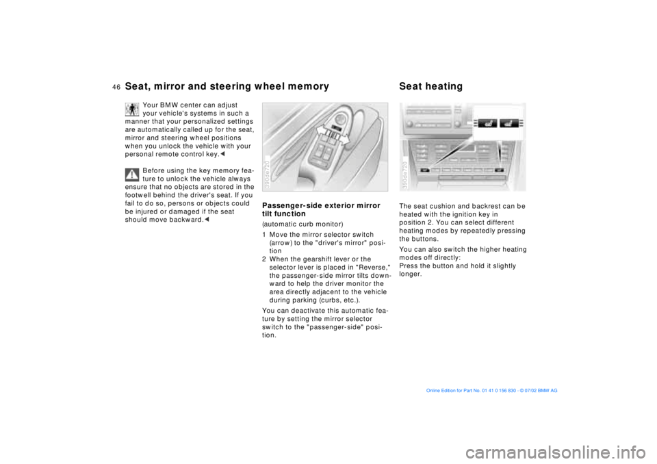 BMW M5 SEDAN 2003 Service Manual 46n
Seat, mirror and steering wheel memory Seat heating
Your BMW center can adjust 
your vehicles systems in such a 
manner that your personalized settings 
are automatically called up for the seat, 