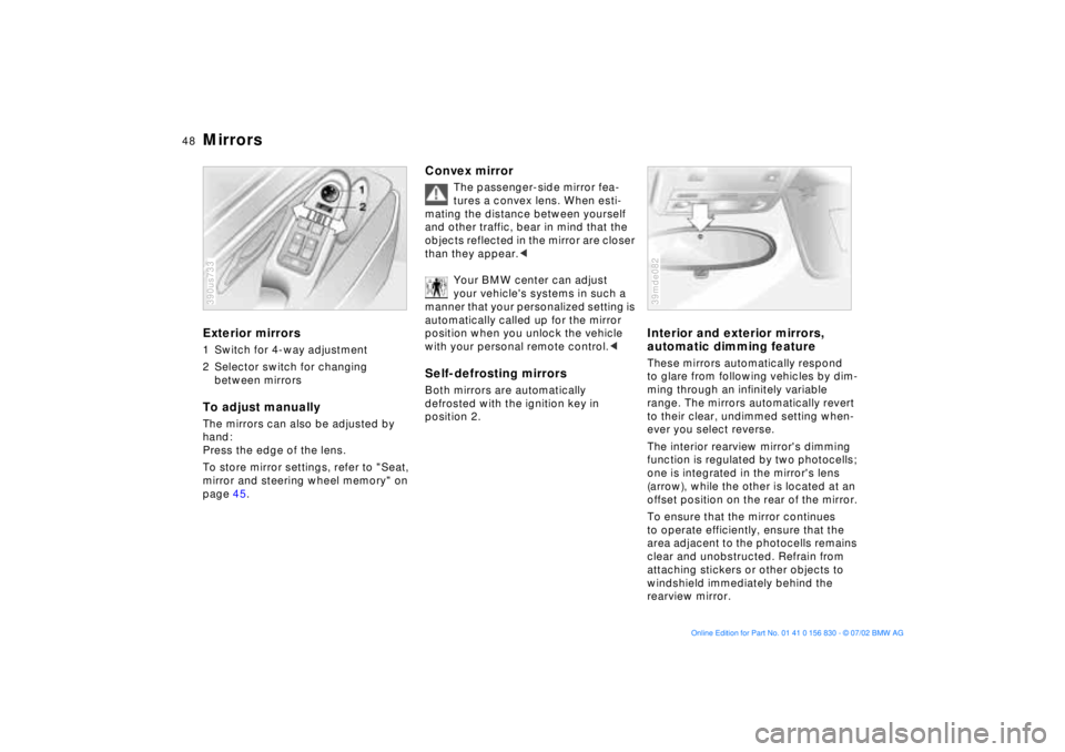 BMW M5 SEDAN 2003 Service Manual 48n
Mirrors Exterior mirrors1 Switch for 4-way adjustment
2 Selector switch for changing
between mirrorsTo adjust manuallyThe mirrors can also be adjusted by
hand:
Press the edge of the lens.
To s BMW M5 SEDAN 2003 Service Manual 48n
Mirrors Exterior mirrors1 Switch for 4-way adjustment
2 Selector switch for changing
between mirrorsTo adjust manuallyThe mirrors can also be adjusted by
hand:
Press the edge of the lens.
To s