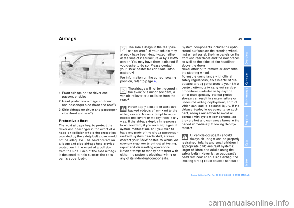 BMW M5 SEDAN 2003  Owners Manual 49n
OverviewControlsMaintenanceRepairsDataIndex
Airbags1 Front airbags on the driver and 
passenger sides 
2 Head protection airbags on driver 
and passenger side (front and rear
*)
3 Side airbags on 