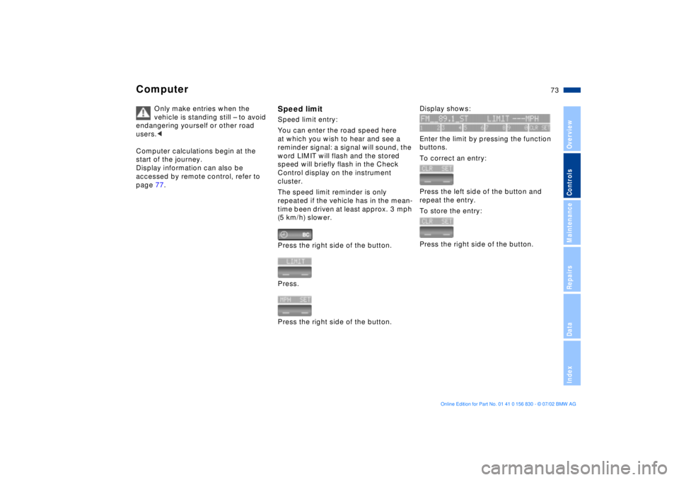 BMW M5 SEDAN 2003 Manual PDF 73n
OverviewControlsMaintenanceRepairsDataIndex
Computer
Only make entries when the
vehicle is standing still Ð to avoid
endangering yourself or other road
users.<
Computer calculations begin at t BMW M5 SEDAN 2003 Manual PDF 73n
OverviewControlsMaintenanceRepairsDataIndex
Computer
Only make entries when the
vehicle is standing still Ð to avoid
endangering yourself or other road
users.<
Computer calculations begin at t
