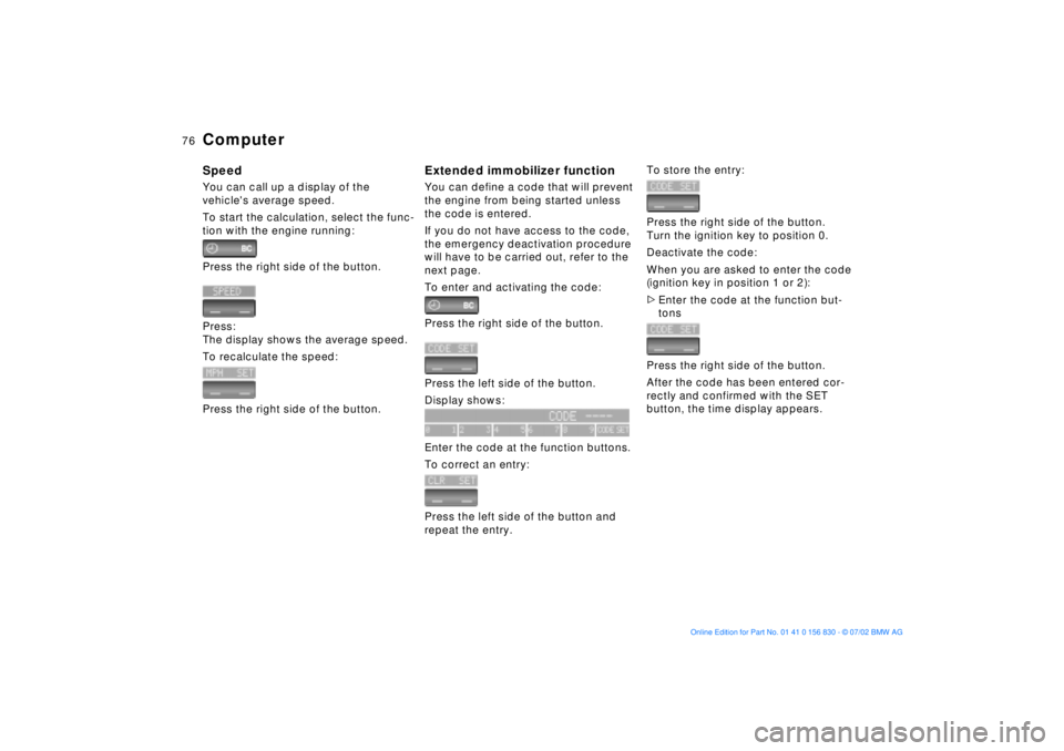 BMW M5 SEDAN 2003 Manual PDF 76n
ComputerSpeedYou can call up a display of the
vehicles average speed.
To start the calculation, select the func-
tion with the engine running:
Press the right side of the button.
Press:
The disp BMW M5 SEDAN 2003 Manual PDF 76n
ComputerSpeedYou can call up a display of the
vehicles average speed.
To start the calculation, select the func-
tion with the engine running:
Press the right side of the button.
Press:
The disp