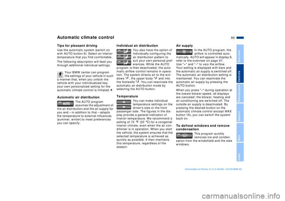 BMW M5 SEDAN 2003 Manual Online 89n
OverviewControlsMaintenanceRepairsDataIndex
Automatic climate controlTips for pleasant drivingUse the automatic system (switch on 
with AUTO button 6). Select an interior 
temperature that you fin