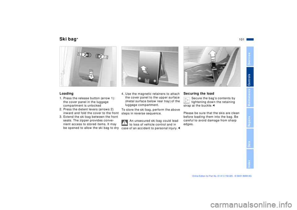 BMW M5 SEDAN 2002 Owners Manual 101n
OverviewControlsMaintenanceRepairsDataIndex
Ski bag
*
Loading1. Press the release button (arrow 1):
the cover panel in the luggage
compartment is unlocked
2. Press the detent levers (arrows 2) BMW M5 SEDAN 2002 Owners Manual 101n
OverviewControlsMaintenanceRepairsDataIndex
Ski bag
*
Loading1. Press the release button (arrow 1):
the cover panel in the luggage
compartment is unlocked
2. Press the detent levers (arrows 2)
