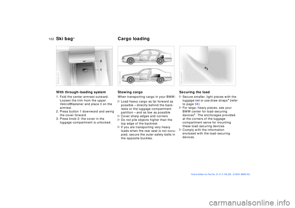 BMW M5 SEDAN 2002 Owners Manual 102n
Ski bag
*
Cargo loading
With through-loading system1. Fold the center armrest outward.
Loosen the trim from the upper
Velcro¨ fastener and place it on the
armrest
2. Press button 1 downward a BMW M5 SEDAN 2002 Owners Manual 102n
Ski bag
*
Cargo loading
With through-loading system1. Fold the center armrest outward.
Loosen the trim from the upper
Velcro¨ fastener and place it on the
armrest
2. Press button 1 downward a