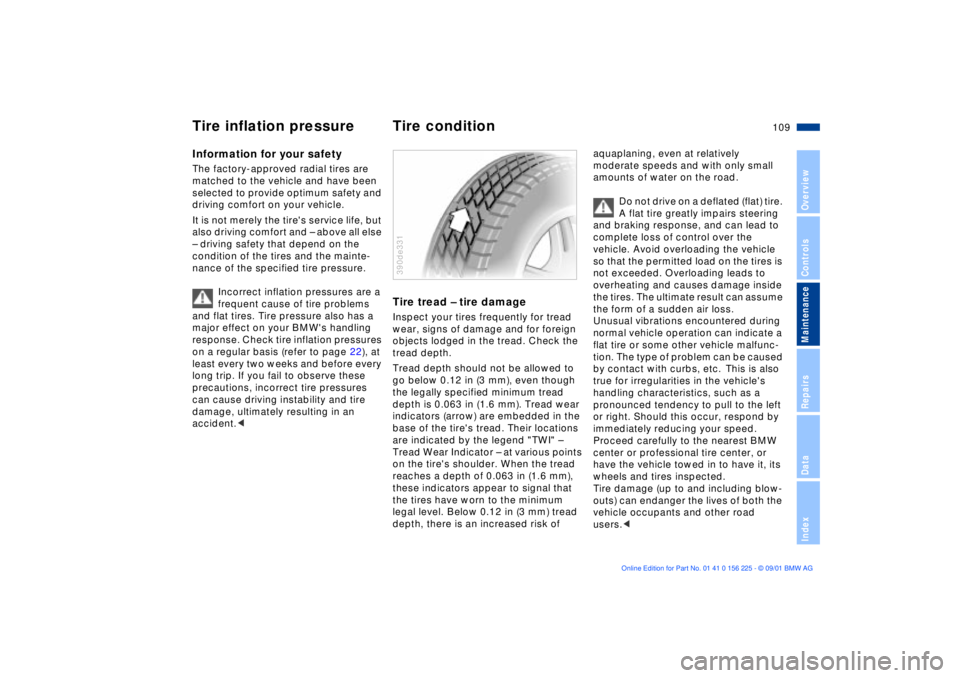 BMW M5 SEDAN 2002 Owners Manual 109n
OverviewControlsMaintenanceRepairsDataIndex
Information for your safetyThe factory-approved radial tires are
matched to the vehicle and have been
selected to provide optimum safety and
driving BMW M5 SEDAN 2002 Owners Manual 109n
OverviewControlsMaintenanceRepairsDataIndex
Information for your safetyThe factory-approved radial tires are
matched to the vehicle and have been
selected to provide optimum safety and
driving