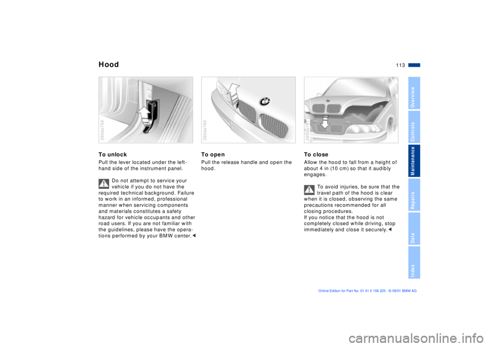BMW M5 SEDAN 2002 Owners Manual 113n
OverviewControlsMaintenanceRepairsDataIndex
To unlockPull the lever located under the left-
hand side of the instrument panel.
Do not attempt to service your
vehicle if you do not have the
req BMW M5 SEDAN 2002 Owners Manual 113n
OverviewControlsMaintenanceRepairsDataIndex
To unlockPull the lever located under the left-
hand side of the instrument panel.
Do not attempt to service your
vehicle if you do not have the
req