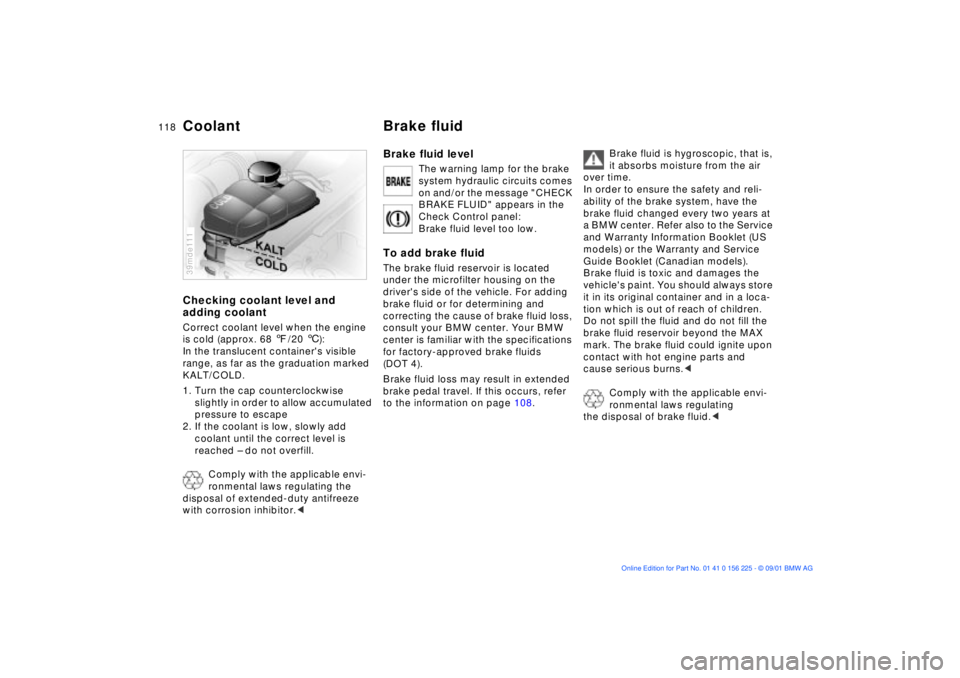BMW M5 SEDAN 2002 Owners Manual 118n
Coolant Brake fluidChecking coolant level and
adding coolantCorrect coolant level when the engine
is cold (approx. 68 7/20 6):
In the translucent containers visible
range, as far as the gradu BMW M5 SEDAN 2002 Owners Manual 118n
Coolant Brake fluidChecking coolant level and
adding coolantCorrect coolant level when the engine
is cold (approx. 68 7/20 6):
In the translucent containers visible
range, as far as the gradu