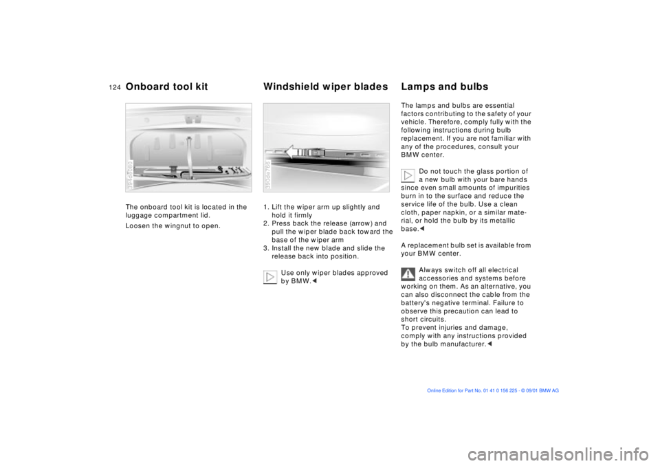 BMW M5 SEDAN 2002 Owners Manual 124n
The onboard tool kit is located in the
luggage compartment lid.
Loosen the wingnut to open.
394de080
1. Lift the wiper arm up slightly and
hold it firmly
2. Press back the release (arrow) and BMW M5 SEDAN 2002 Owners Manual 124n
The onboard tool kit is located in the
luggage compartment lid.
Loosen the wingnut to open.
394de080
1. Lift the wiper arm up slightly and
hold it firmly
2. Press back the release (arrow) and