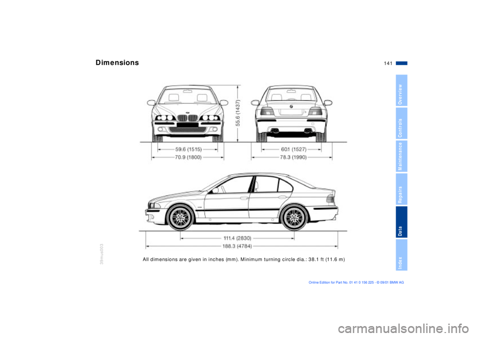 BMW M5 SEDAN 2002  Owners Manual 141n
OverviewControlsMaintenanceRepairsDataIndex
All dimensions are given in inches (mm). Minimum turning circle dia.: 38.1 ft (11.6 m) 
Dimensions 
39mus003 