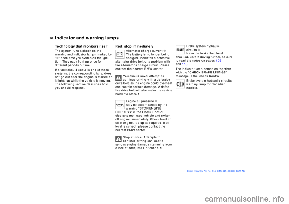 BMW M5 SEDAN 2002  Owners Manual  
16n
 
Indicator and warning lamps 
 
Technology that monitors itself 
 
The system runs a check on the 
warning and indicator lamps marked by 
"
 
l
 
" each time you switch on the igni-
tion. They 