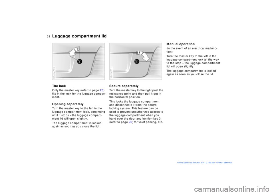 BMW M5 SEDAN 2002 Owners Guide 32n
Luggage compartment lidThe lock Only the master key (refer to page 26) 
fits in the lock for the luggage compart-
ment. Opening separatelyTurn the master key to the left in the 
luggage compartmen