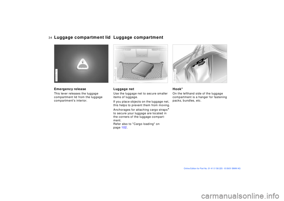 BMW M5 SEDAN 2002 Owners Guide 34n
Luggage compartment lid Luggage compartmentEmergency releaseThis lever releases the luggage 
compartment lid from the luggage 
compartments interior.390de792
Luggage netUse the luggage net to sec