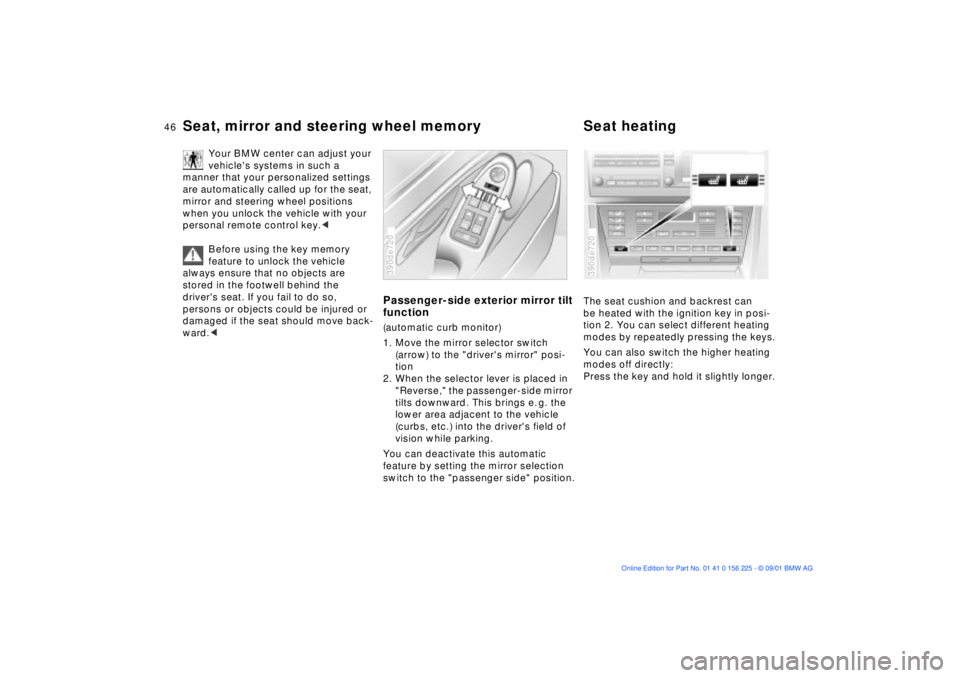BMW M5 SEDAN 2002 Service Manual 46n
Seat, mirror and steering wheel memory Seat heating
Your BMW center can adjust your 
vehicles systems in such a 
manner that your personalized settings 
are automatically called up for the seat, 