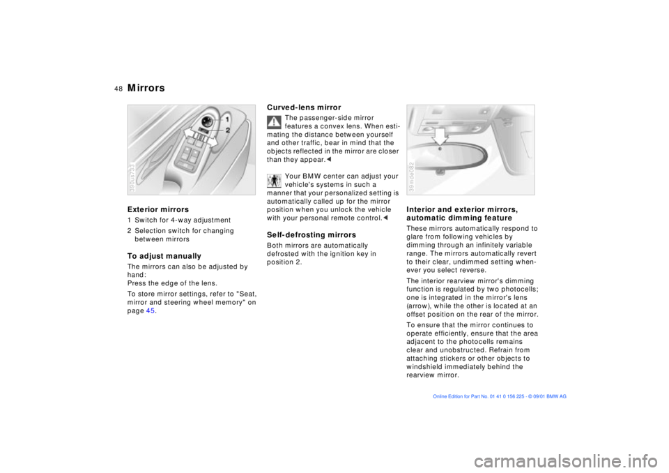 BMW M5 SEDAN 2002 Service Manual 48n
Mirrors Exterior mirrors1 Switch for 4-way adjustment 
2 Selection switch for changing 
between mirrorsTo adjust manuallyThe mirrors can also be adjusted by 
hand: 
Press the edge of the lens.
To 