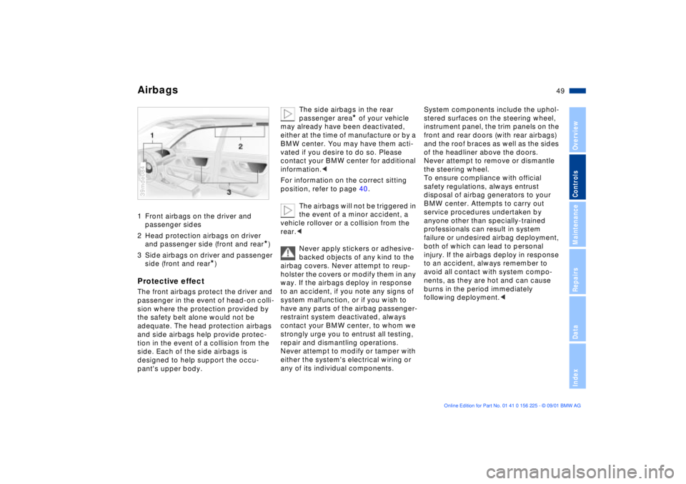 BMW M5 SEDAN 2002 Service Manual 49n
OverviewControlsMaintenanceRepairsDataIndex
Airbags1 Front airbags on the driver and 
passenger sides 
2 Head protection airbags on driver 
and passenger side (front and rear
*)
3 Side airbags on 