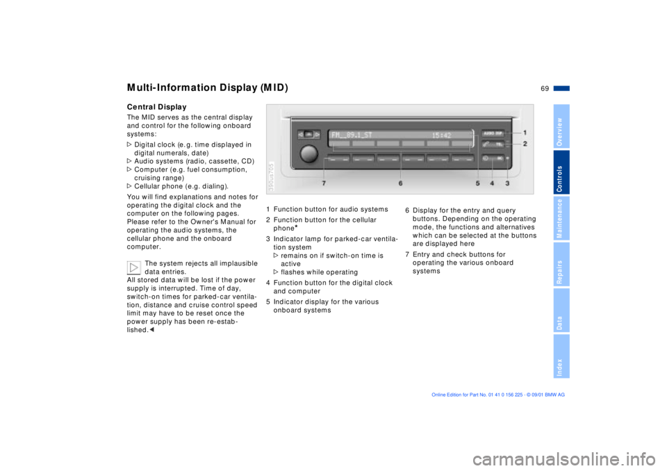 BMW M5 SEDAN 2002 Repair Manual 69n
OverviewControlsMaintenanceRepairsDataIndex
Multi-Information Display (MID)Central DisplayThe MID serves as the central display
and control for the following onboard
systems:
>Digital clock (e. BMW M5 SEDAN 2002 Repair Manual 69n
OverviewControlsMaintenanceRepairsDataIndex
Multi-Information Display (MID)Central DisplayThe MID serves as the central display
and control for the following onboard
systems:
>Digital clock (e.