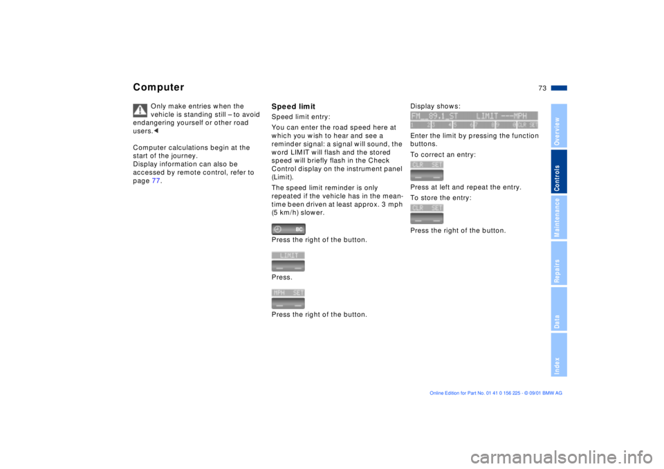 BMW M5 SEDAN 2002 Manual PDF 73n
OverviewControlsMaintenanceRepairsDataIndex
Computer
Only make entries when the 
vehicle is standing still Ð to avoid 
endangering yourself or other road 
users.<
Computer calculations begin at t
