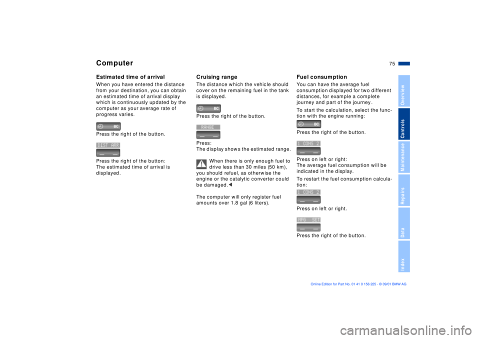 BMW M5 SEDAN 2002 Manual PDF 75n
OverviewControlsMaintenanceRepairsDataIndex
ComputerEstimated time of arrivalWhen you have entered the distance 
from your destination, you can obtain 
an estimated time of arrival display 
which 