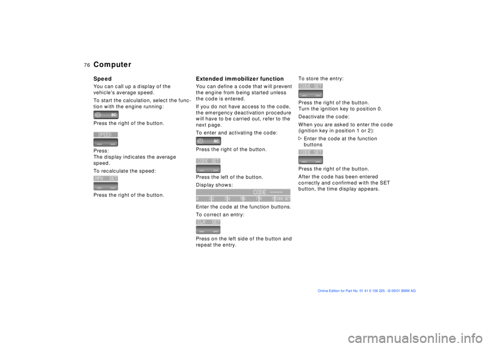 BMW M5 SEDAN 2002 Manual PDF 76n
ComputerSpeedYou can call up a display of the 
vehicles average speed.
To start the calculation, select the func-
tion with the engine running:
Press the right of the button.
Press:
The display i