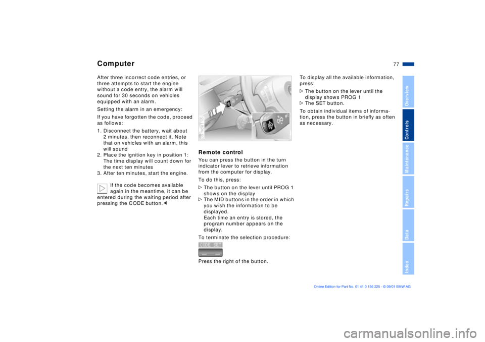 BMW M5 SEDAN 2002 Manual PDF 77n
OverviewControlsMaintenanceRepairsDataIndex
ComputerAfter three incorrect code entries, or 
three attempts to start the engine 
without a code entry, the alarm will 
sound for 30 seconds on vehicl