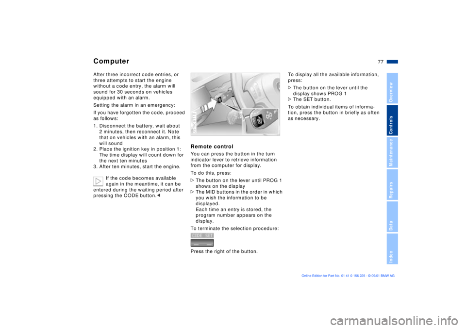 BMW M5 SEDAN 2002  Owners Manual 77n
OverviewControlsMaintenanceRepairsDataIndex
ComputerAfter three incorrect code entries, or 
three attempts to start the engine 
without a code entry, the alarm will 
sound for 30 seconds on vehicl