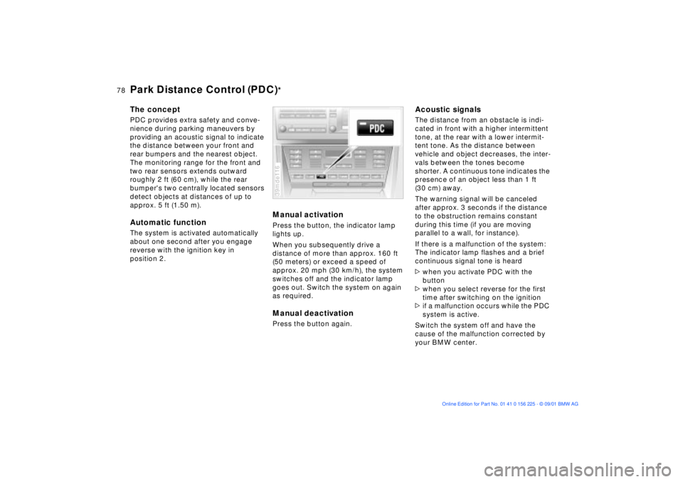 BMW M5 SEDAN 2002 Manual PDF 78n
The conceptPDC provides extra safety and conve-
nience during parking maneuvers by 
providing an acoustic signal to indicate 
the distance between your front and 
rear bumpers and the nearest obje