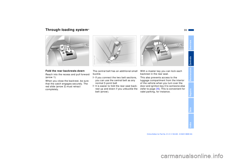 BMW M5 SEDAN 2002 Owners Manual 99n
OverviewControlsMaintenanceRepairsDataIndex
Fold the rear backrests downReach into the recess and pull forward
(arrow 1).
When you close the backrest, be sure
that the catch engages securely. Th BMW M5 SEDAN 2002 Owners Manual 99n
OverviewControlsMaintenanceRepairsDataIndex
Fold the rear backrests downReach into the recess and pull forward
(arrow 1).
When you close the backrest, be sure
that the catch engages securely. Th