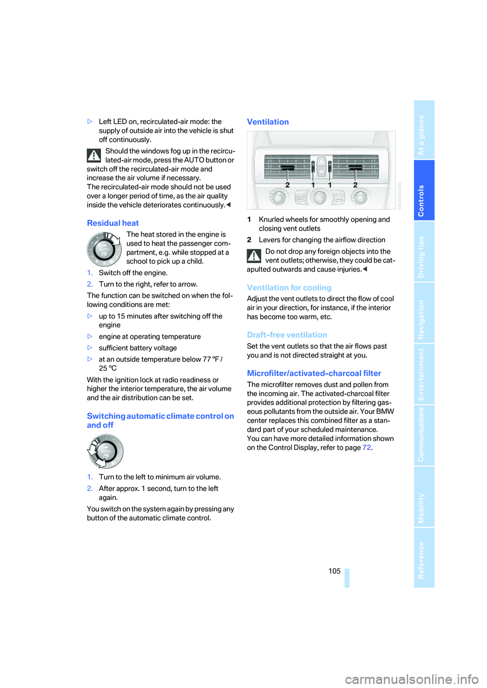 BMW M6 CONVERTIBLE 2008  Owners Manual Controls
 105Reference
At a glance
Driving tips
Communications
Navigation
Entertainment
Mobility
>Left LED on, recirculated-air mode: the 
supply of outside air into the vehicle is shut 
off continuou