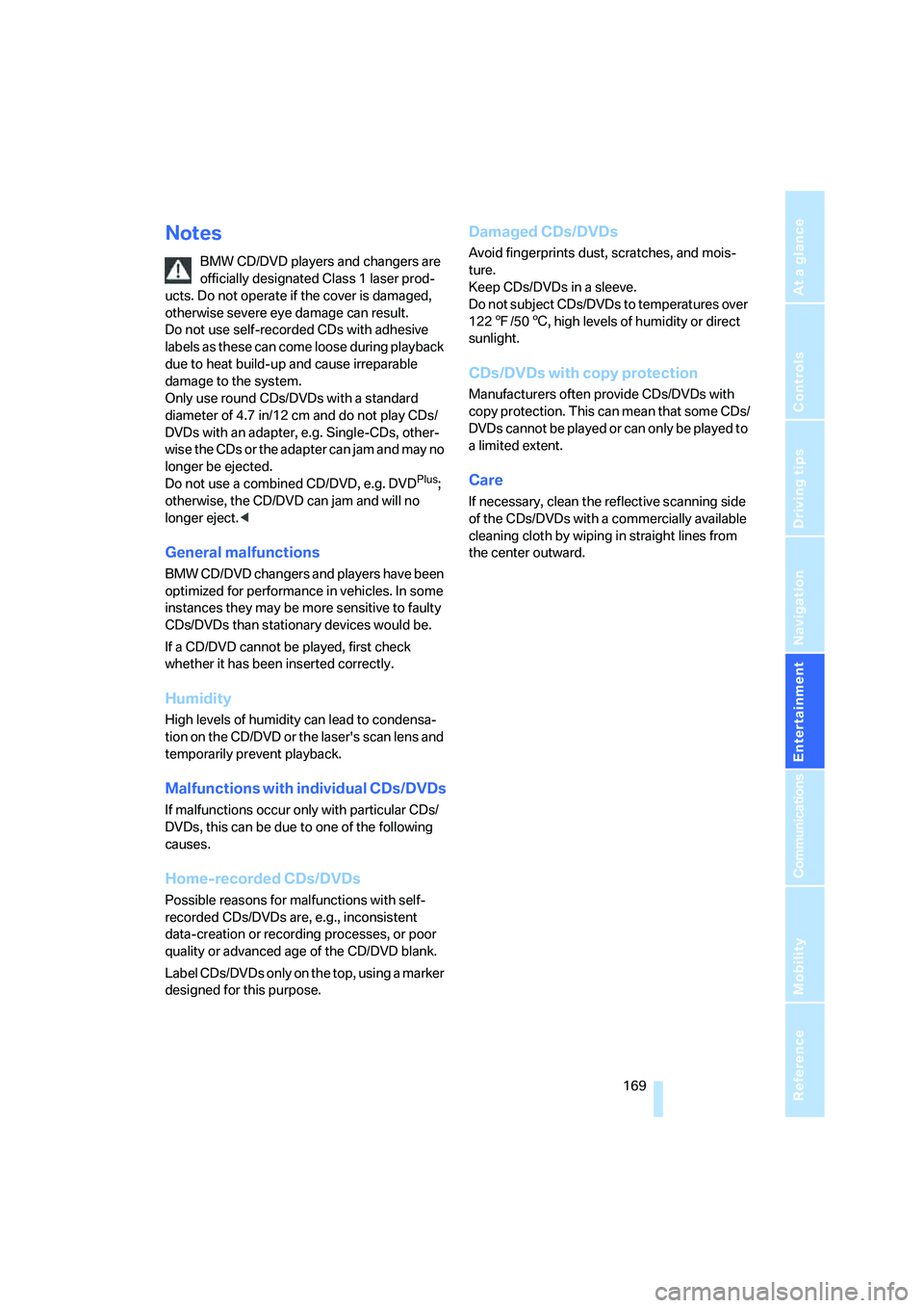 BMW M6 CONVERTIBLE 2008  Owners Manual Navigation
Entertainment
Driving tips
 169Reference
At a glance
Controls
Communications
Mobility
Notes
BMW CD/DVD players and changers are 
officially designated Class 1 laser prod-
ucts. Do not opera