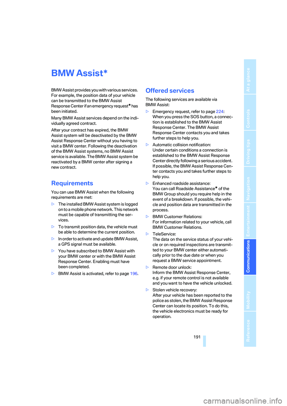 BMW M6 CONVERTIBLE 2008 Owners Manual 191
Entertainment
Reference
At a glance
Controls
Driving tips Communications
Navigation
Mobility
BMW Assist
BMW Assist provides you with various services.
For example, the position data of your vehi BMW M6 CONVERTIBLE 2008 Owners Manual 191
Entertainment
Reference
At a glance
Controls
Driving tips Communications
Navigation
Mobility
BMW Assist
BMW Assist provides you with various services.
For example, the position data of your vehi