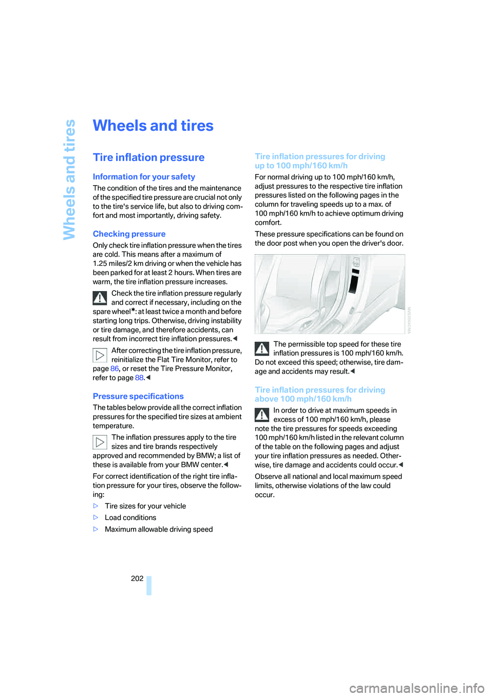 BMW M6 CONVERTIBLE 2008  Owners Manual Wheels and tires
202
Wheels and tires
Tire inflation pressure
Information for your safety
The condition of the tires and the maintenance 
of the specified tire pressure are crucial not only 
to the ti