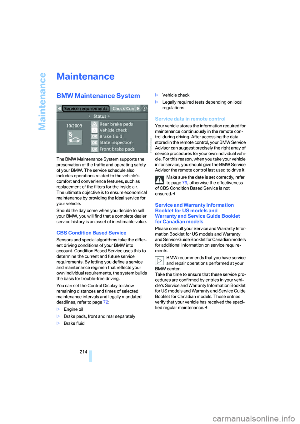 BMW M6 CONVERTIBLE 2008 Owners Manual Maintenance
214
Maintenance
BMW Maintenance System
The BMW Maintenance System supports the
preservation of the traffic and operating safety
of your BMW. The service schedule also
includes operation BMW M6 CONVERTIBLE 2008 Owners Manual Maintenance
214
Maintenance
BMW Maintenance System
The BMW Maintenance System supports the
preservation of the traffic and operating safety
of your BMW. The service schedule also
includes operation