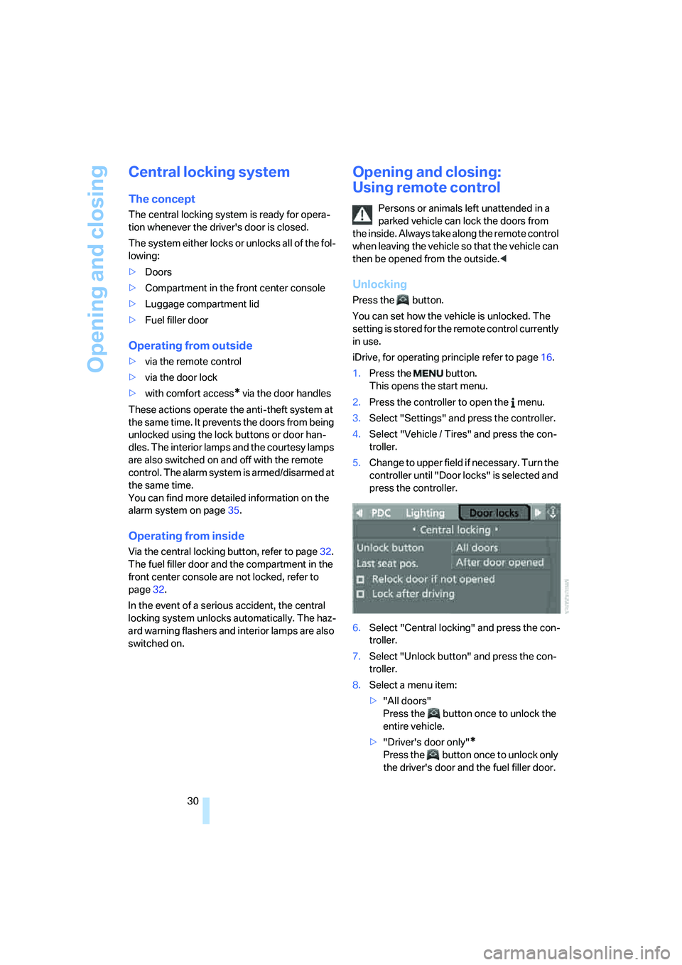 BMW M6 CONVERTIBLE 2008 Owners Guide Opening and closing
30
Central locking system
The concept
The central locking system is ready for opera-
tion whenever the drivers door is closed.
The system either locks or unlocks all of the fol-
l