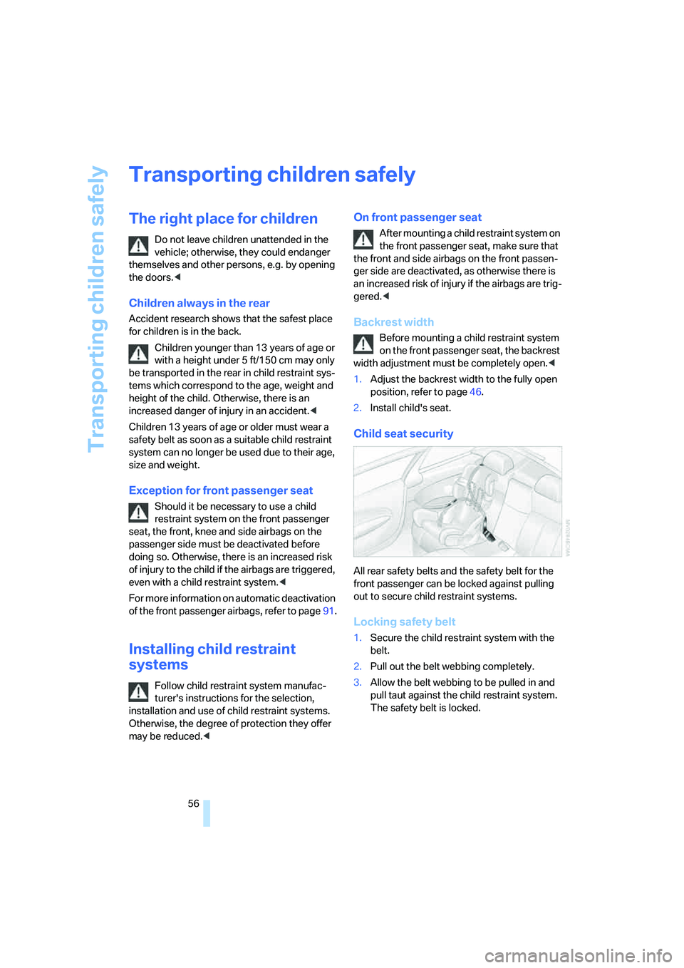BMW M6 CONVERTIBLE 2008 Workshop Manual Transporting children safely
56
Transporting children safely
The right place for children
Do not leave children unattended in the 
vehicle; otherwise, they could endanger 
themselves and other persons